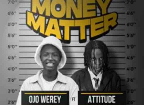 Ojo Werey Ft. Attitude Rap – Money Matter Mp3 Download