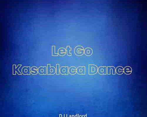 DJ Landlord – Let Go Kasablaca Dance ft. JoBlaq Mp3 Download