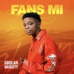 Gbolar Mighty – Fans Mi