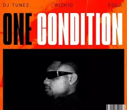 DJ Tunez – One Condition ft. Wizkid & Fola