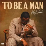 Kizz Daniel – To Be A Man